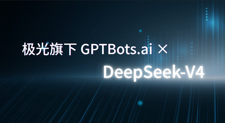 极光旗下 GPTBots.ai 率先接入 DeepSeek-V4 Preview：百万级上下文与新一代智能体 AI 赋能企业用户